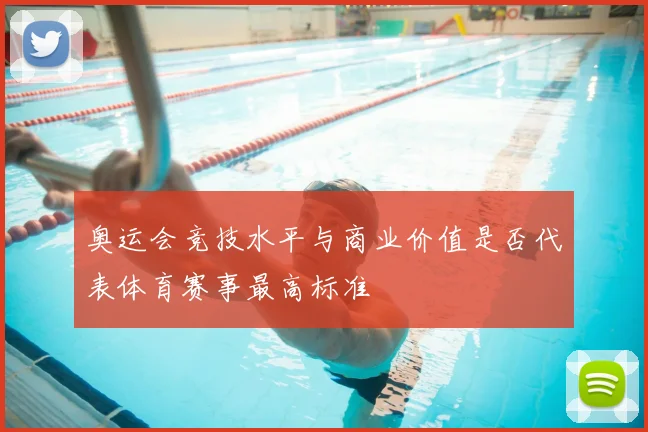 奥运会竞技水平与商业价值是否代表体育赛事最高标准