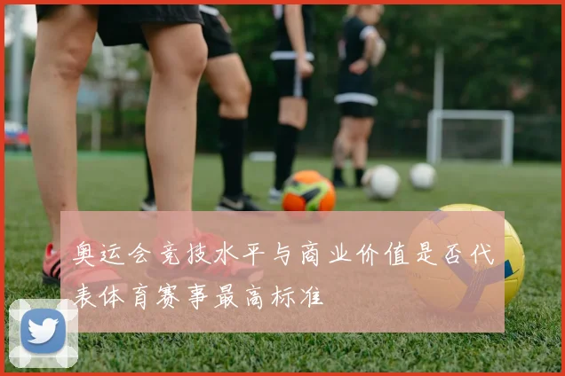 奥运会竞技水平与商业价值是否代表体育赛事最高标准