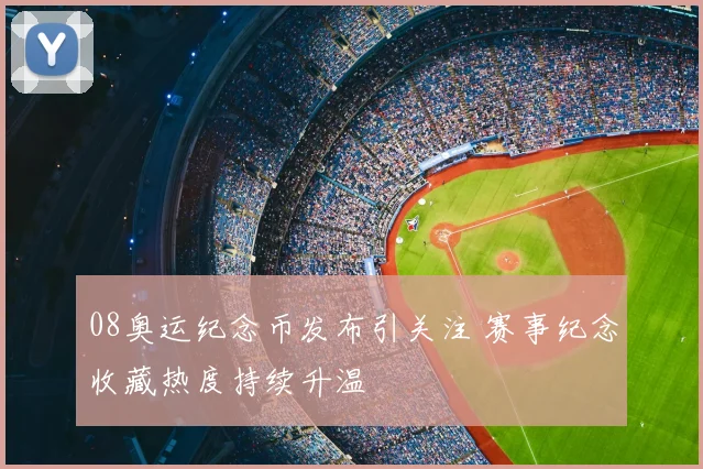 08奥运纪念币发布引关注 赛事纪念收藏热度持续升温