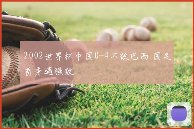 2002世界杯中国0-4不敌巴西 国足首秀遇强敌
