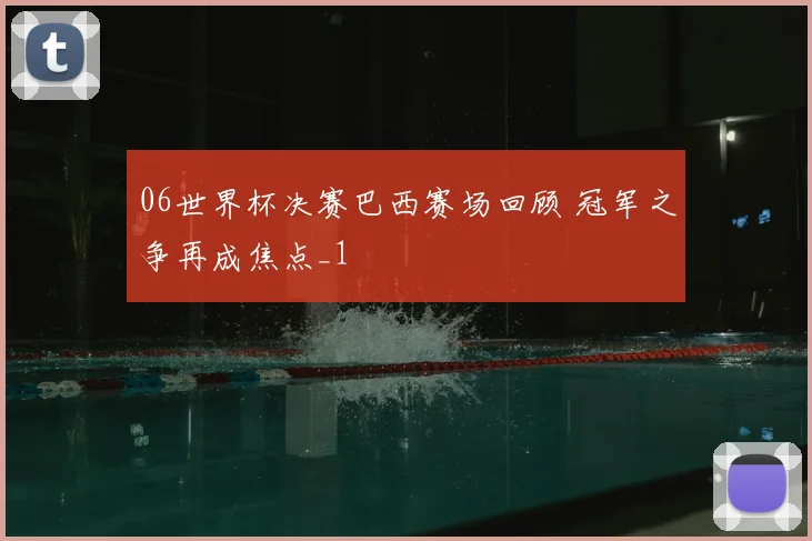 06世界杯决赛巴西赛场回顾 冠军之争再成焦点_1
