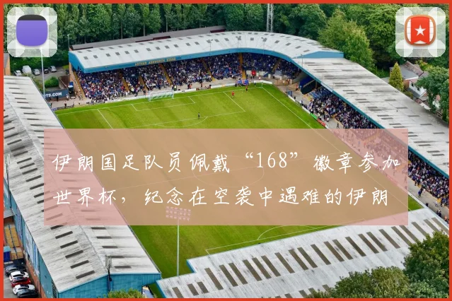 伊朗国足队员佩戴“168”徽章参加世界杯,纪念在空袭中遇难的伊朗女子学校遇难者