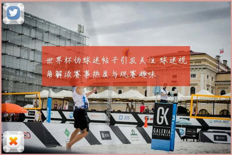 世界杯伪球迷帖子引发关注 球迷视角解读赛事热度与观赛趣味