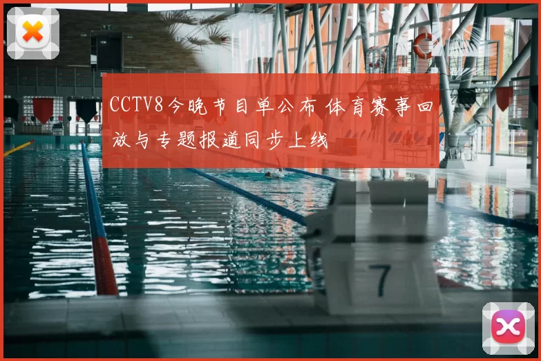 CCTV8今晚节目单公布 体育赛事回放与专题报道同步上线