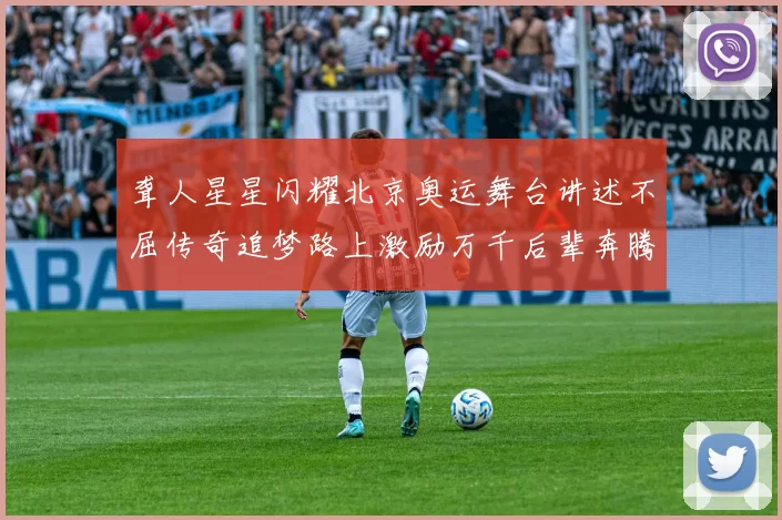 聋人星星闪耀北京奥运舞台讲述不屈传奇追梦路上激励万千后辈奔腾