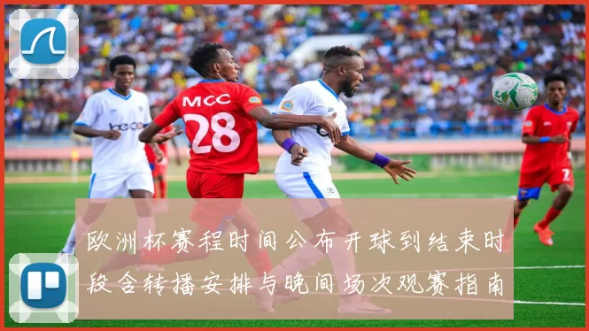 欧洲杯赛程时间公布开球到结束时段含转播安排与晚间场次观赛指南