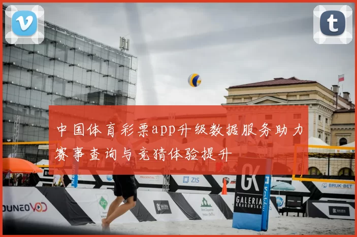 中国体育彩票app升级数据服务助力赛事查询与竞猜体验提升